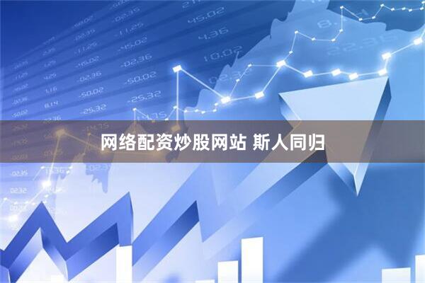 网络配资炒股网站 斯人同归